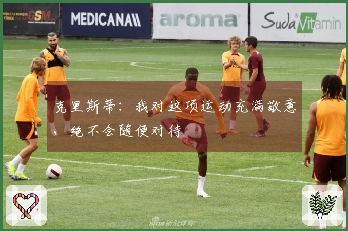 克里斯蒂：我对这项运动充满敬意，绝不会随便对待