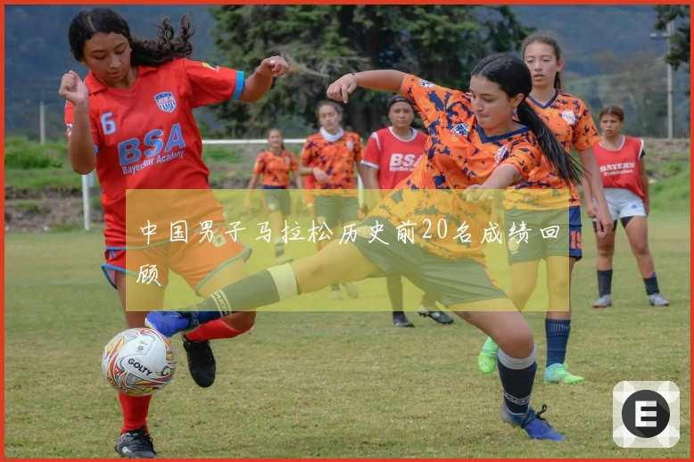 中国男子马拉松历史前20名成绩回顾