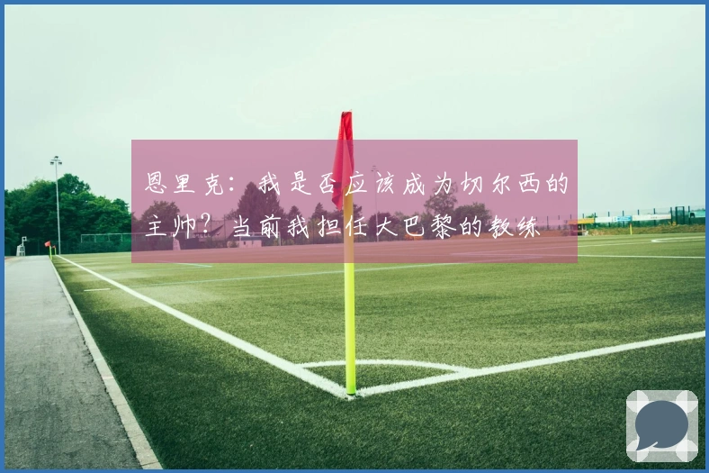 恩里克：我是否应该成为切尔西的主帅？当前我担任大巴黎的教练