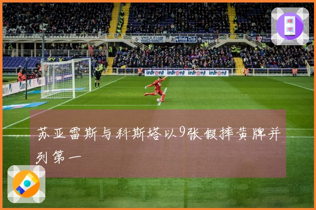 苏亚雷斯与科斯塔以9张假摔黄牌并列第一